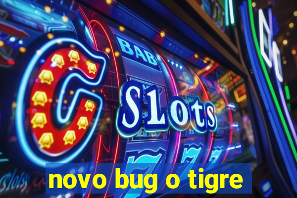 novo bug o tigre